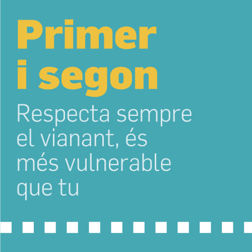 Primer i segon. Respecta sempre al vianant, és més vulnerable que tu